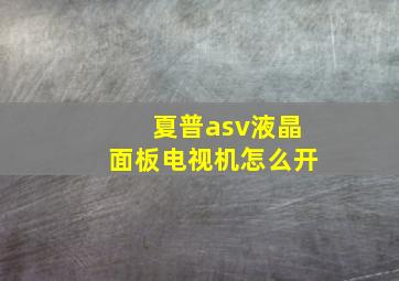 夏普asv液晶面板电视机怎么开