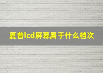 夏普lcd屏幕属于什么档次