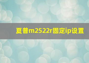 夏普m2522r固定ip设置