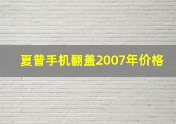 夏普手机翻盖2007年价格