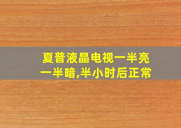 夏普液晶电视一半亮一半暗,半小时后正常