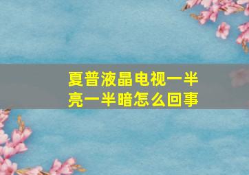 夏普液晶电视一半亮一半暗怎么回事