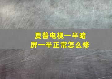 夏普电视一半暗屏一半正常怎么修