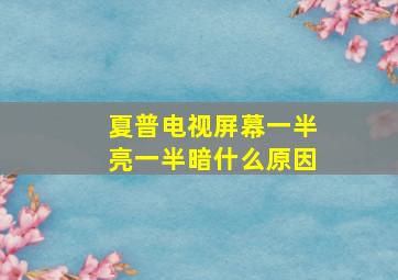 夏普电视屏幕一半亮一半暗什么原因