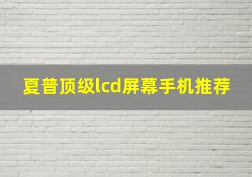 夏普顶级lcd屏幕手机推荐