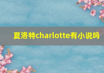 夏洛特charlotte有小说吗