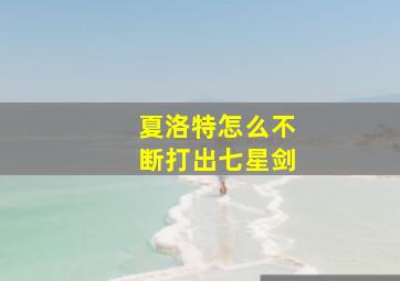 夏洛特怎么不断打出七星剑