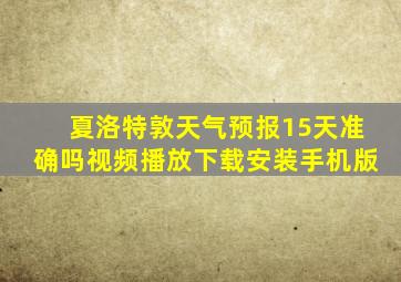 夏洛特敦天气预报15天准确吗视频播放下载安装手机版