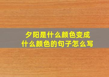 夕阳是什么颜色变成什么颜色的句子怎么写