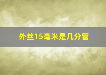 外丝15毫米是几分管