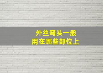 外丝弯头一般用在哪些部位上