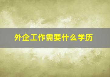 外企工作需要什么学历