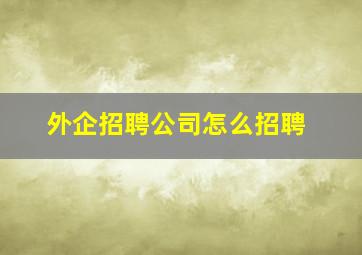 外企招聘公司怎么招聘