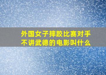 外国女子摔跤比赛对手不讲武德的电影叫什么