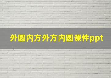 外圆内方外方内圆课件ppt