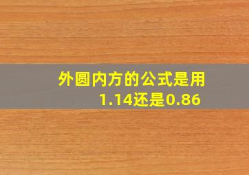 外圆内方的公式是用1.14还是0.86