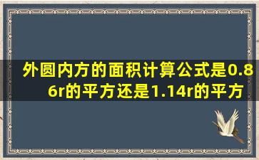 外圆内方的面积计算公式是0.86r的平方还是1.14r的平方