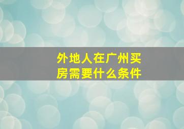 外地人在广州买房需要什么条件