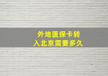 外地医保卡转入北京需要多久