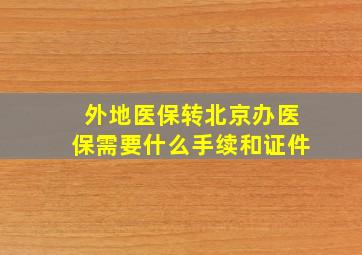 外地医保转北京办医保需要什么手续和证件