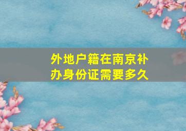 外地户籍在南京补办身份证需要多久