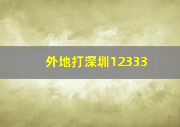 外地打深圳12333