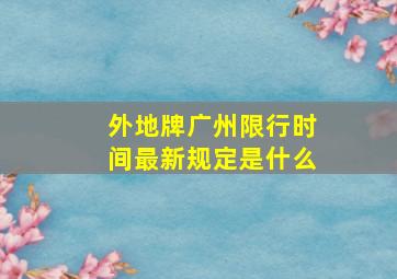 外地牌广州限行时间最新规定是什么