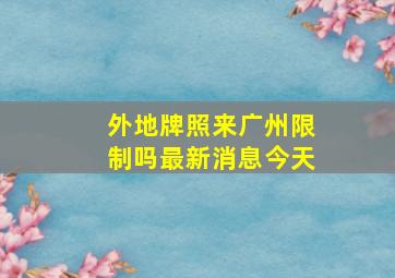 外地牌照来广州限制吗最新消息今天