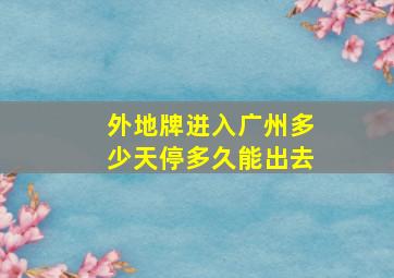 外地牌进入广州多少天停多久能出去