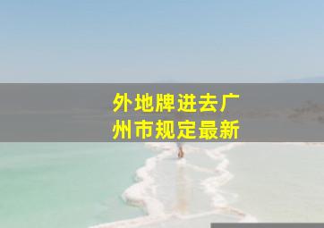 外地牌进去广州市规定最新