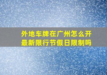 外地车牌在广州怎么开最新限行节假日限制吗