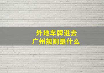 外地车牌进去广州规则是什么