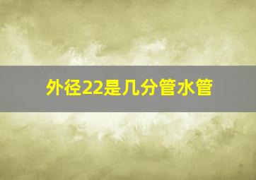 外径22是几分管水管