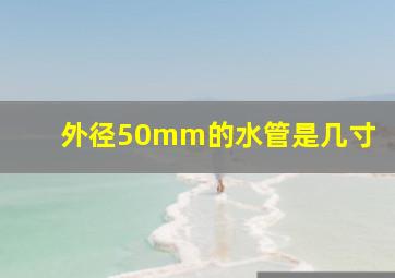 外径50mm的水管是几寸