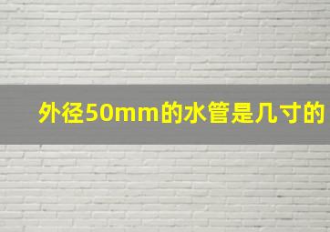 外径50mm的水管是几寸的