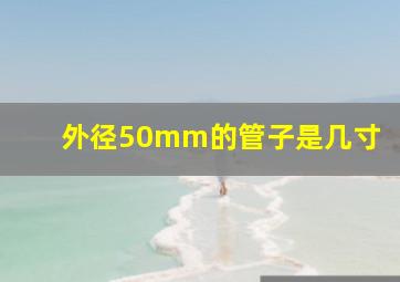 外径50mm的管子是几寸