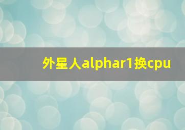 外星人alphar1换cpu