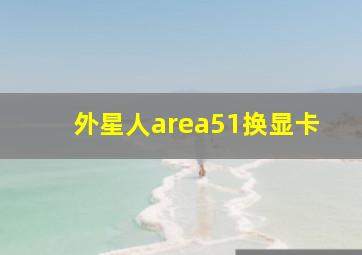 外星人area51换显卡