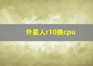 外星人r10换cpu