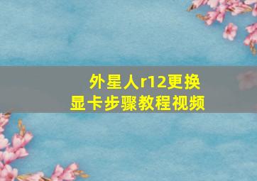 外星人r12更换显卡步骤教程视频