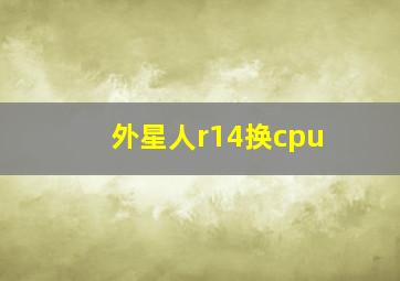 外星人r14换cpu