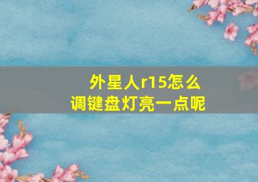 外星人r15怎么调键盘灯亮一点呢