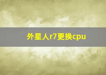 外星人r7更换cpu