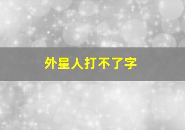 外星人打不了字