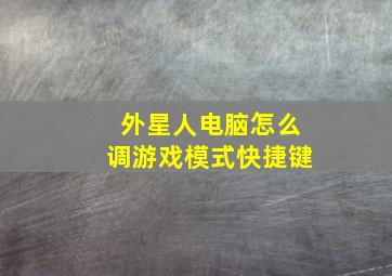 外星人电脑怎么调游戏模式快捷键