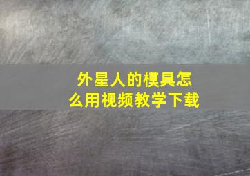 外星人的模具怎么用视频教学下载