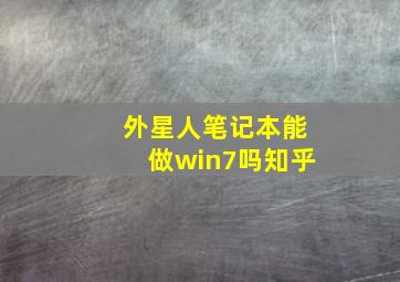 外星人笔记本能做win7吗知乎