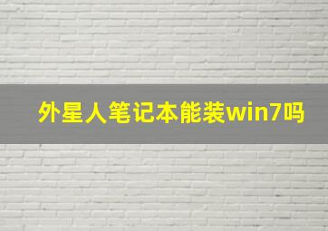 外星人笔记本能装win7吗