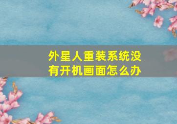 外星人重装系统没有开机画面怎么办