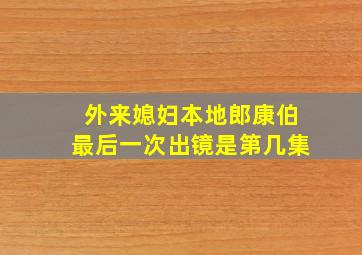 外来媳妇本地郎康伯最后一次出镜是第几集